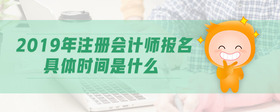 2019年注冊會計師報名具體時間是什么