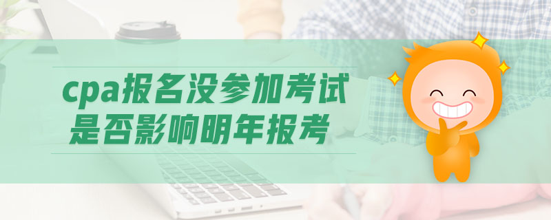 cpa報名沒參加考試是否影響明年報考