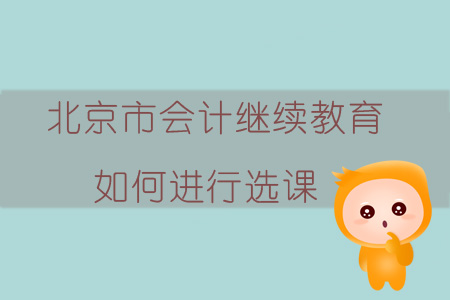 2019年北京市會(huì)計(jì)繼續(xù)教育如何進(jìn)行選課？