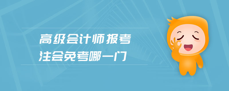高級會計師報考注會免考哪一門