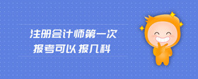 注冊會計師第一次報考可以報幾科