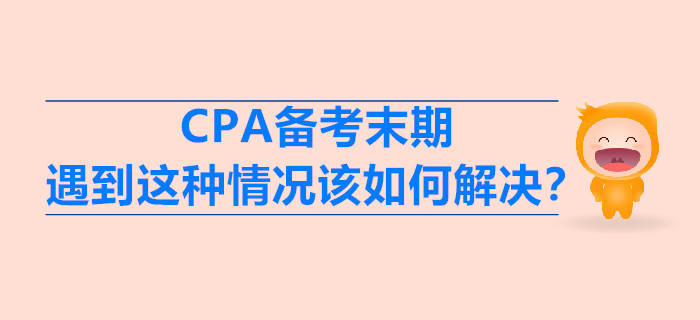 CPA備考末期，遇到這種情況該如何解決？