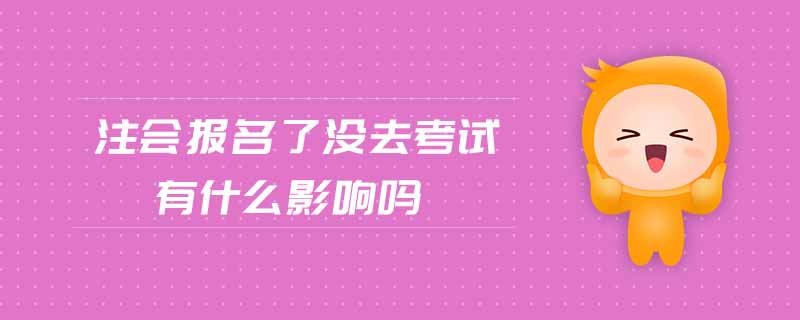 注會(huì)報(bào)名了沒(méi)去考試有什么影響嗎