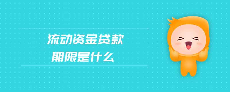 流動(dòng)資金貸款期限是什么