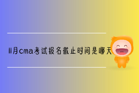 11月cma考試報(bào)名截止時(shí)間是哪天