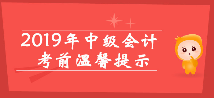 2019年中級(jí)會(huì)計(jì)考前溫馨提示，考場(chǎng)規(guī)則提前看！