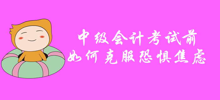 中級會計考試前如何克服恐懼焦慮？