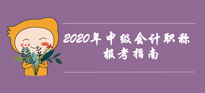 2020年中級會計職稱考試報考指南！提前備考先人一步！