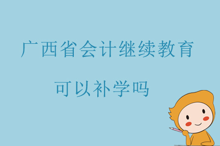 2019年廣西省會計繼續(xù)教育可以補(bǔ)學(xué)嗎？