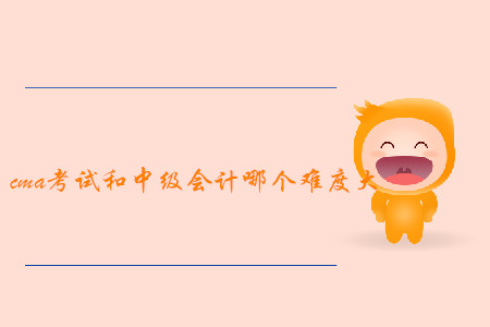 cma考試和中級會計哪個難度大