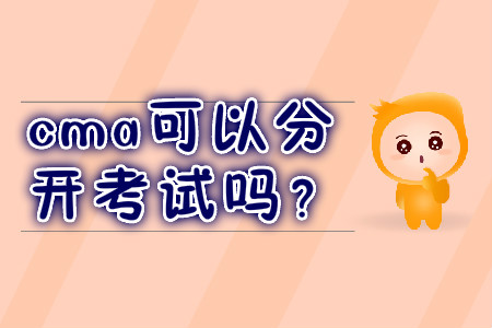 cma可以分開(kāi)考試嗎？