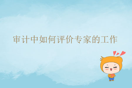 審計中如何評價專家的工作？