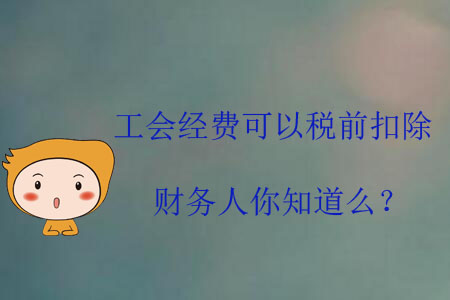 工會經費可以稅前扣除，財務人你知道么？