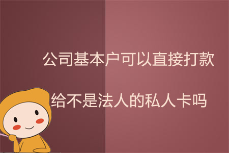 公司基本戶可以直接打款給不是法人的私人卡嗎？