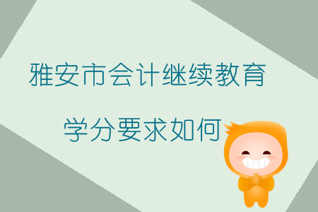 2019年四川省雅安市會(huì)計(jì)繼續(xù)教育學(xué)分要求如何？
