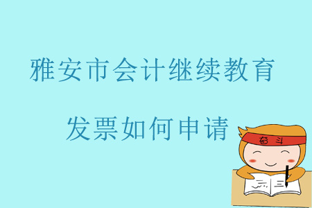 2019年四川省雅安市會計繼續(xù)教育發(fā)票如何申請？