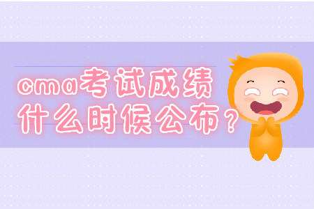 cma考試成績(jī)什么時(shí)候公布？
