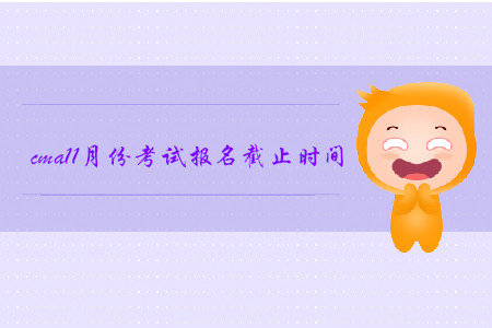 cma11月份考試報名截止時間是哪天 cma11月份考試報名截止時間是哪天