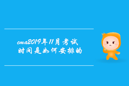 cma2019年11月考試時(shí)間是如何安排的