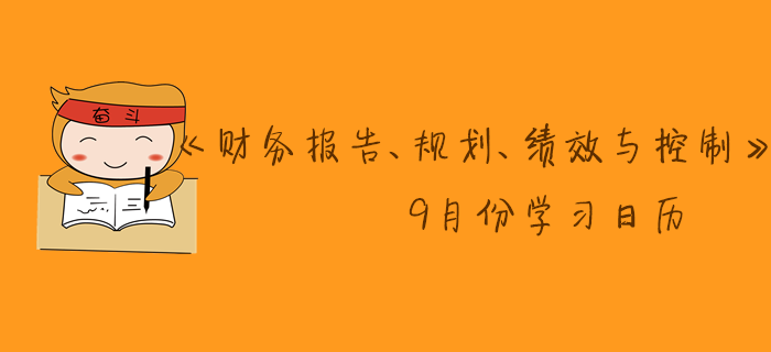 11月CMA考季《財(cái)務(wù)報(bào)告、規(guī)劃、績(jī)效與控制》9月份學(xué)習(xí)日歷