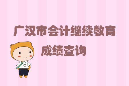 2019年四川省廣漢市會計繼續(xù)教育完成后怎樣查詢個人成績？