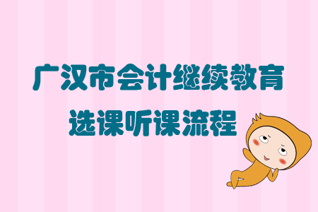 2019年四川省廣漢市會(huì)計(jì)繼續(xù)教育選課聽課流程