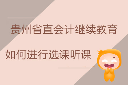 2019年貴州省直會(huì)計(jì)繼續(xù)教育如何進(jìn)行選課、聽(tīng)課？
