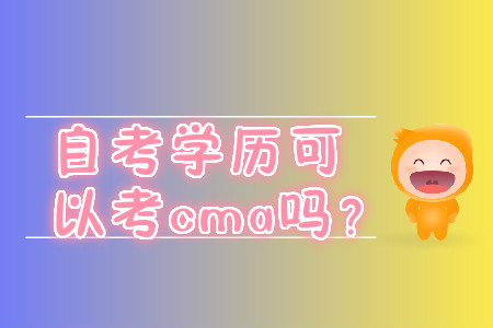 自考學(xué)歷可以考cma嗎？