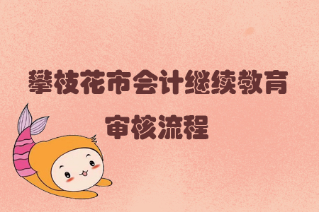 2019年四川省攀枝花市會(huì)計(jì)繼續(xù)教育怎樣進(jìn)行審核？