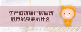 生產(chǎn)成本賬戶的期末借方余額表示什么