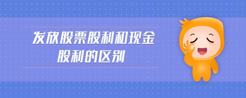 發(fā)放股票股利和現(xiàn)金股利的區(qū)別