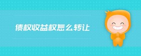 債權(quán)收益權(quán)怎么轉(zhuǎn)讓