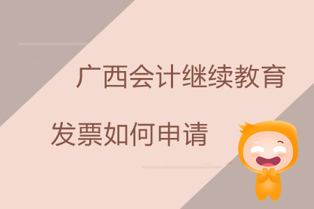 2019年廣西壯族自治區(qū)會計繼續(xù)教育發(fā)票如何申請？