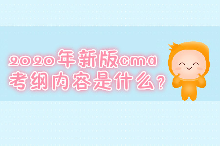 2020年新版cma考綱內(nèi)容是什么？