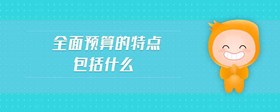 全面預(yù)算的特點包括什么