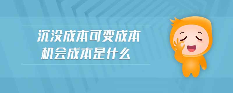 沉沒(méi)成本可變成本機(jī)會(huì)成本是什么