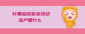 長(zhǎng)期應(yīng)收款非流動(dòng)資產(chǎn)是什么