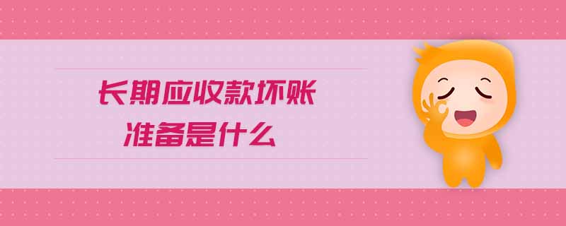 長期應收款壞賬準備是什么