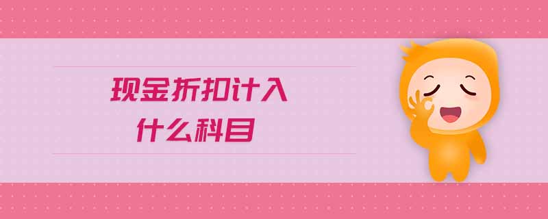 現(xiàn)金折扣計入什么科目
