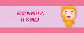 現(xiàn)金折扣計(jì)入什么科目