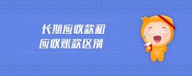 長(zhǎng)期應(yīng)收款和應(yīng)收賬款區(qū)別