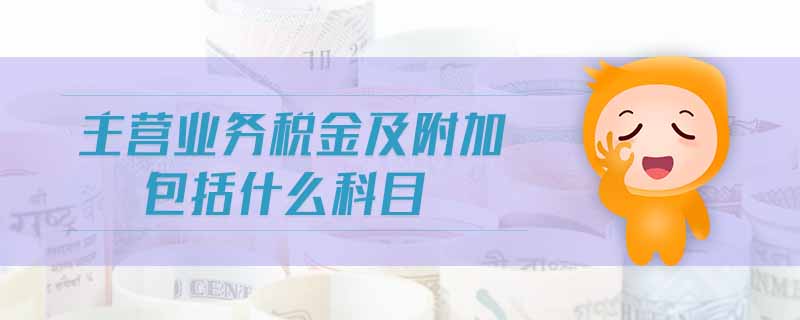 主營業(yè)務(wù)稅金及附加包括什么科目