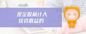 現(xiàn)金股利計(jì)入投資收益嗎