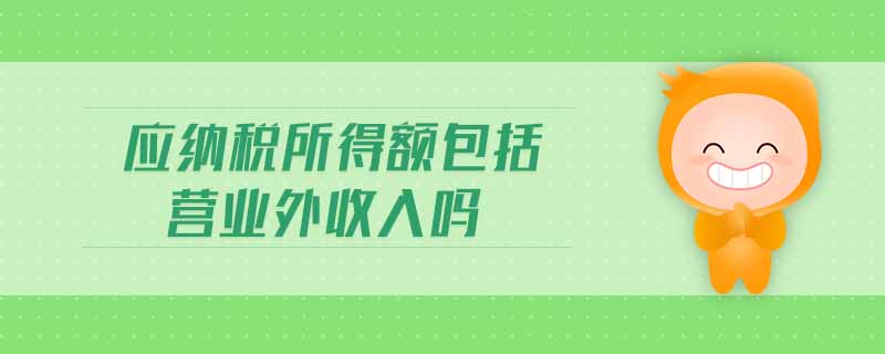 應納稅所得額包括營業(yè)外收入嗎