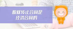 股權(quán)轉(zhuǎn)讓合同是經(jīng)濟(jì)合同嗎