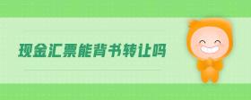 現(xiàn)金匯票能背書轉(zhuǎn)讓嗎