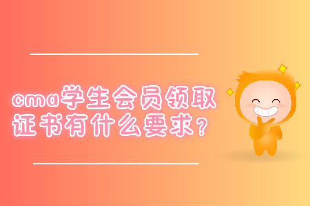 cma學(xué)生會員領(lǐng)取證書有什么要求？