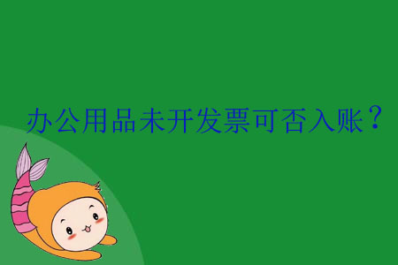 辦公用品未開發(fā)票可否入賬？