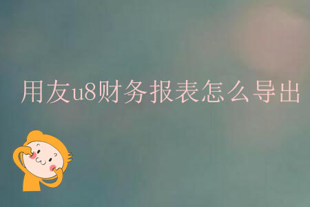 用友u8財(cái)務(wù)報(bào)表怎么導(dǎo)出？