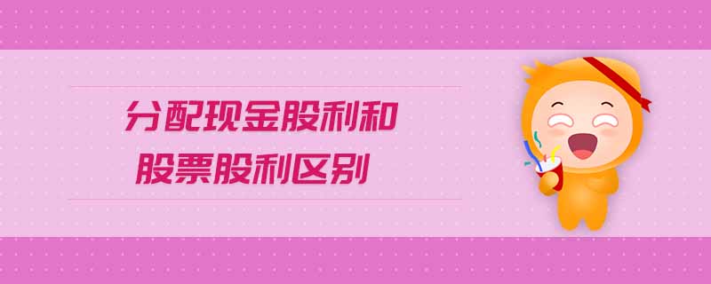 分配現(xiàn)金股利和股票股利區(qū)別